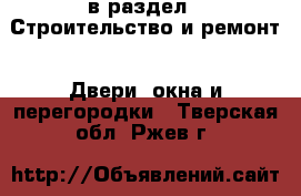  в раздел : Строительство и ремонт » Двери, окна и перегородки . Тверская обл.,Ржев г.